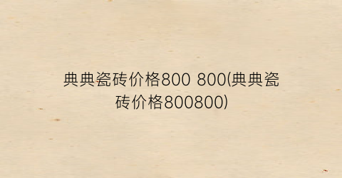 典典瓷砖价格800 800(典典瓷砖价格800800)